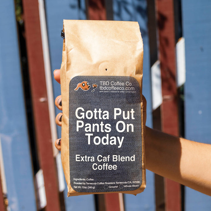 Gotta Put Pants On Today | Extra Caf Blend Light Roast